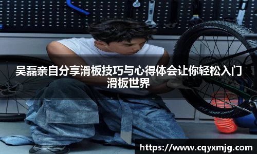 吴磊亲自分享滑板技巧与心得体会让你轻松入门滑板世界